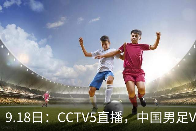 9.18日：CCTV5直播，中国男足VS伊朗时间已定！5件事决定两连胜
